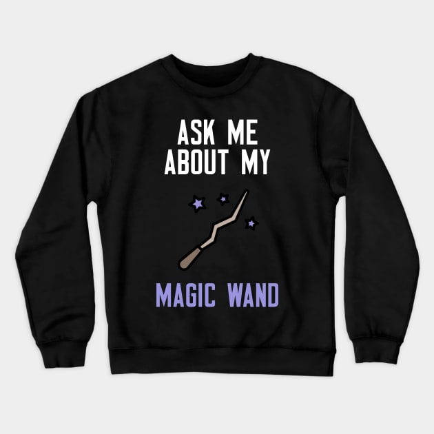 Ask Me About My Magic Wand Crewneck Sweatshirt by cleverth